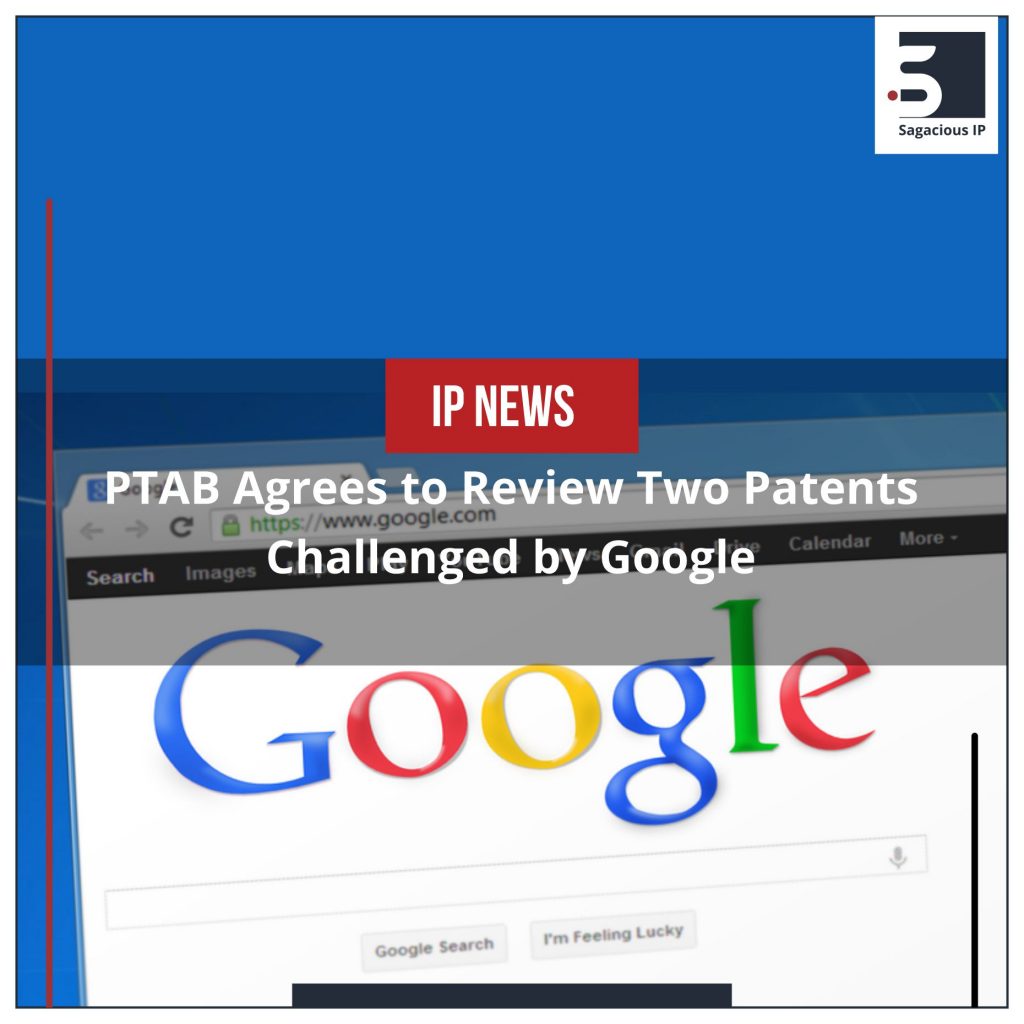 PTAB Agrees to Review Two Patents Challenged by Google