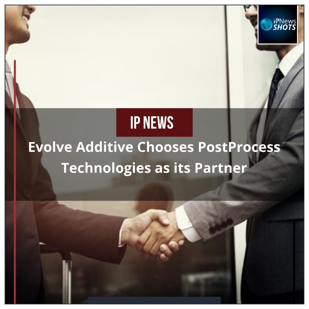 Evolve Additive Chooses PostProcess Technologies as its Partner