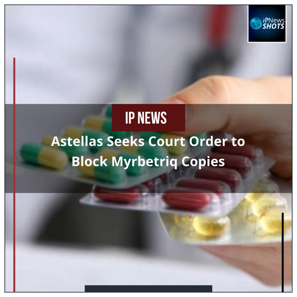 Astellas Seeks Court Order to Block Myrbetriq Copies