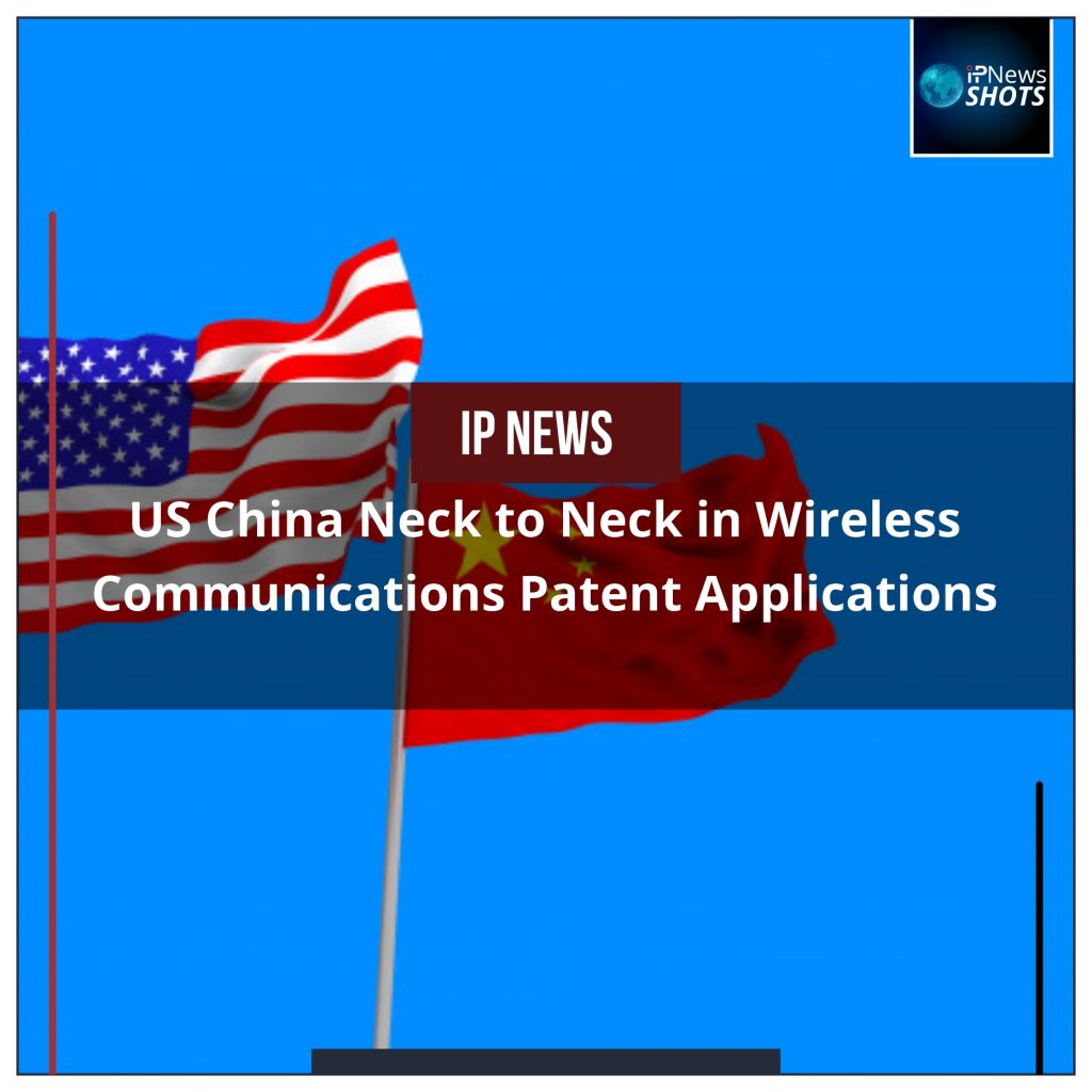 US China Neck to Neck in Patent Applications for Wireless Communications Patent Applications