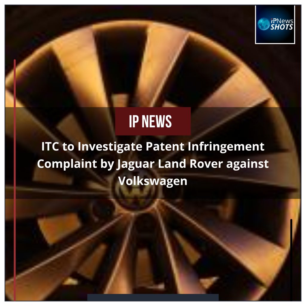 ITC to Investigate Patent Infringement Complaint by Jaguar Land Rover against Volkswagen