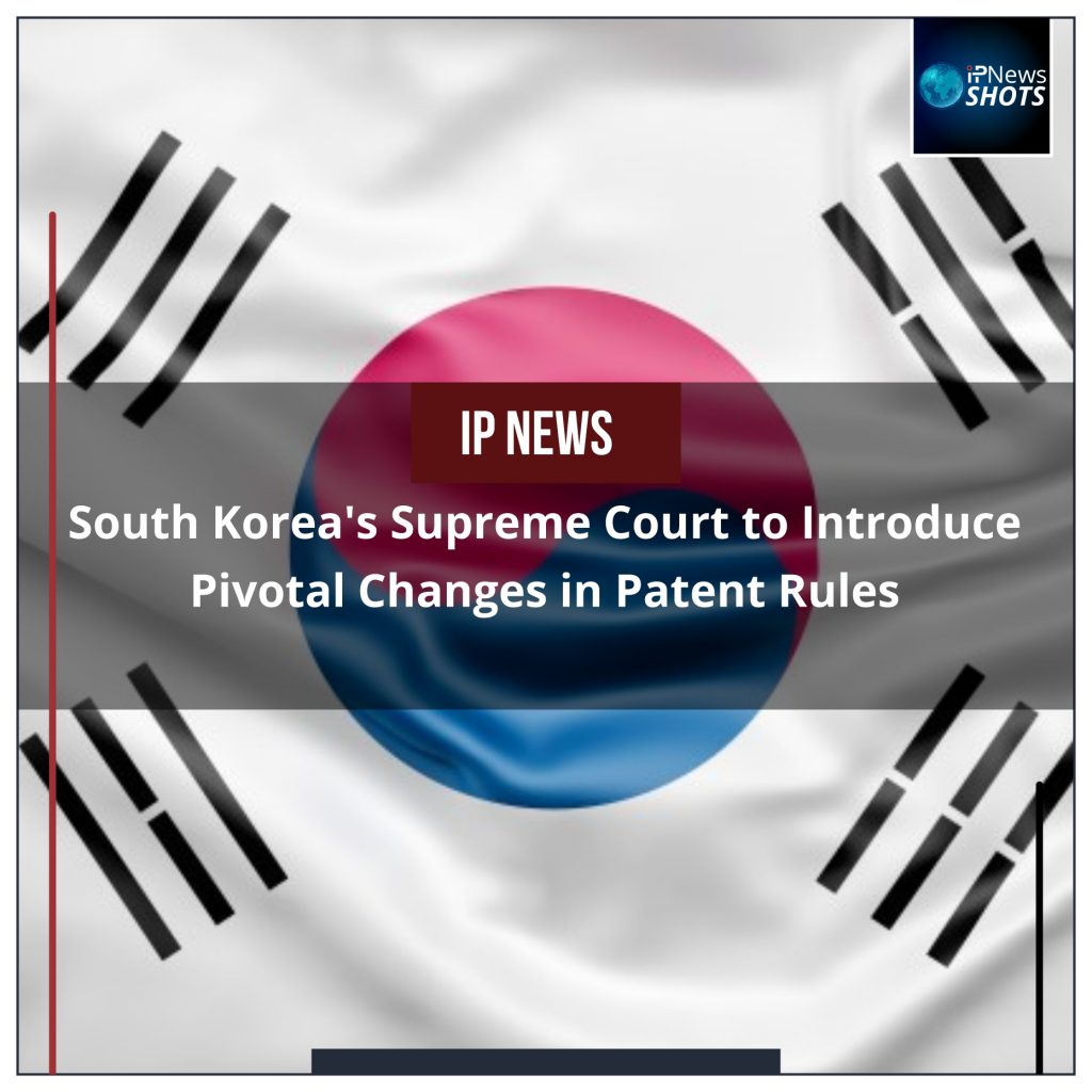 South Korea’s Supreme Court to Introduce Pivotal Changes in Patent Rules