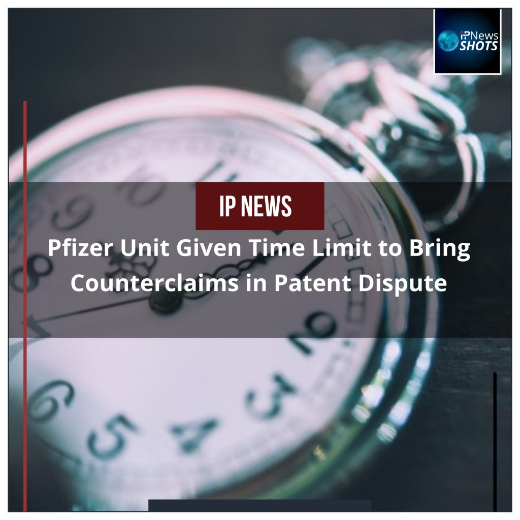 Pfizer Unit Given Time Limit to Bring Counterclaims in Patent Dispute