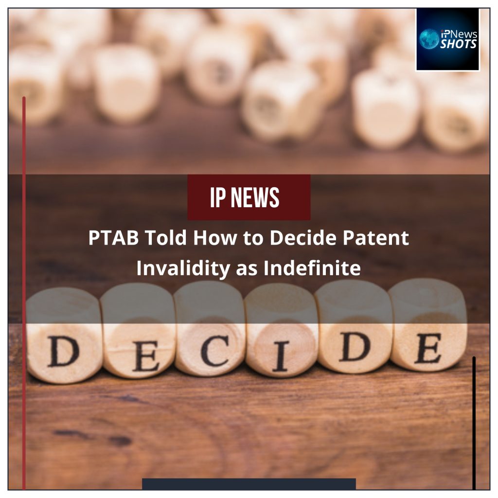 PTAB Told How to Decide Patent Invalidity as Indefinite
