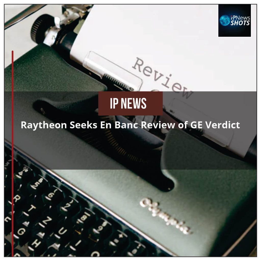 Raytheon Seeks En Banc Review of GE Verdict