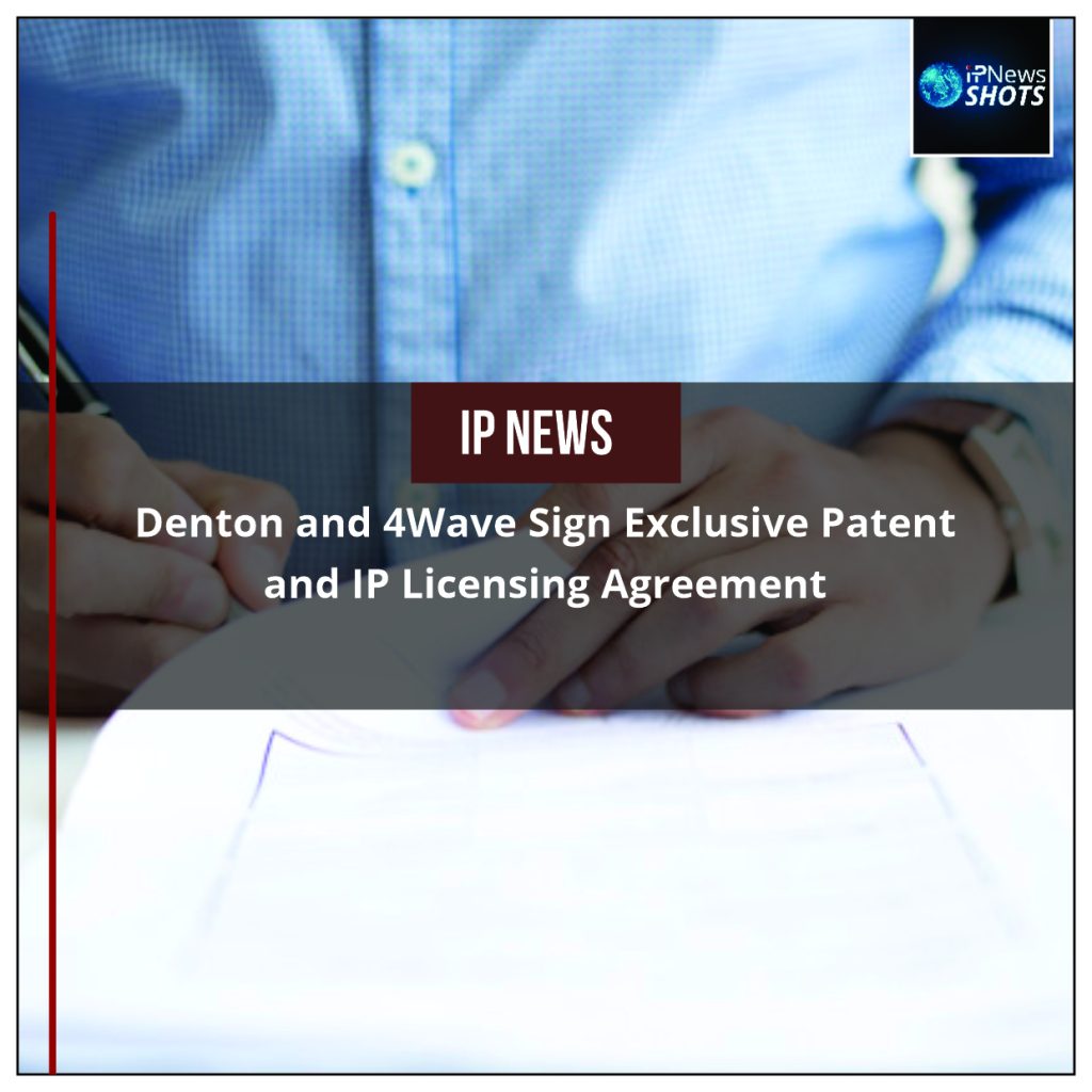Denton and 4Wave Sign Exclusive Patent and IP Licensing Agreement