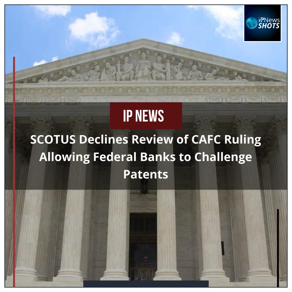 SCOTUS Declines Review of CAFC Ruling Allowing Federal Banks to Challenge Patents