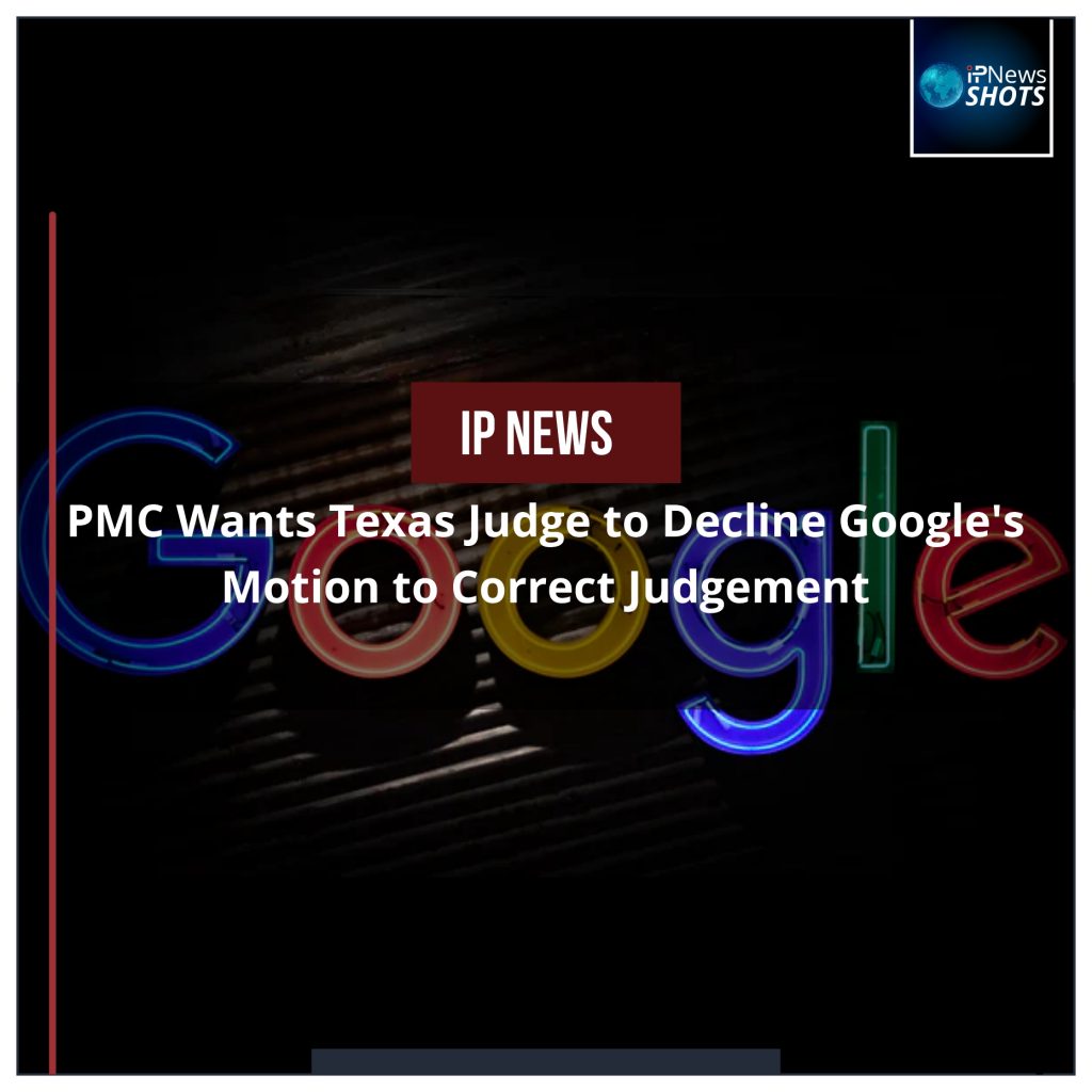 PMC Wants Texas Judge to Decline Google’s Motion to Correct Judgement