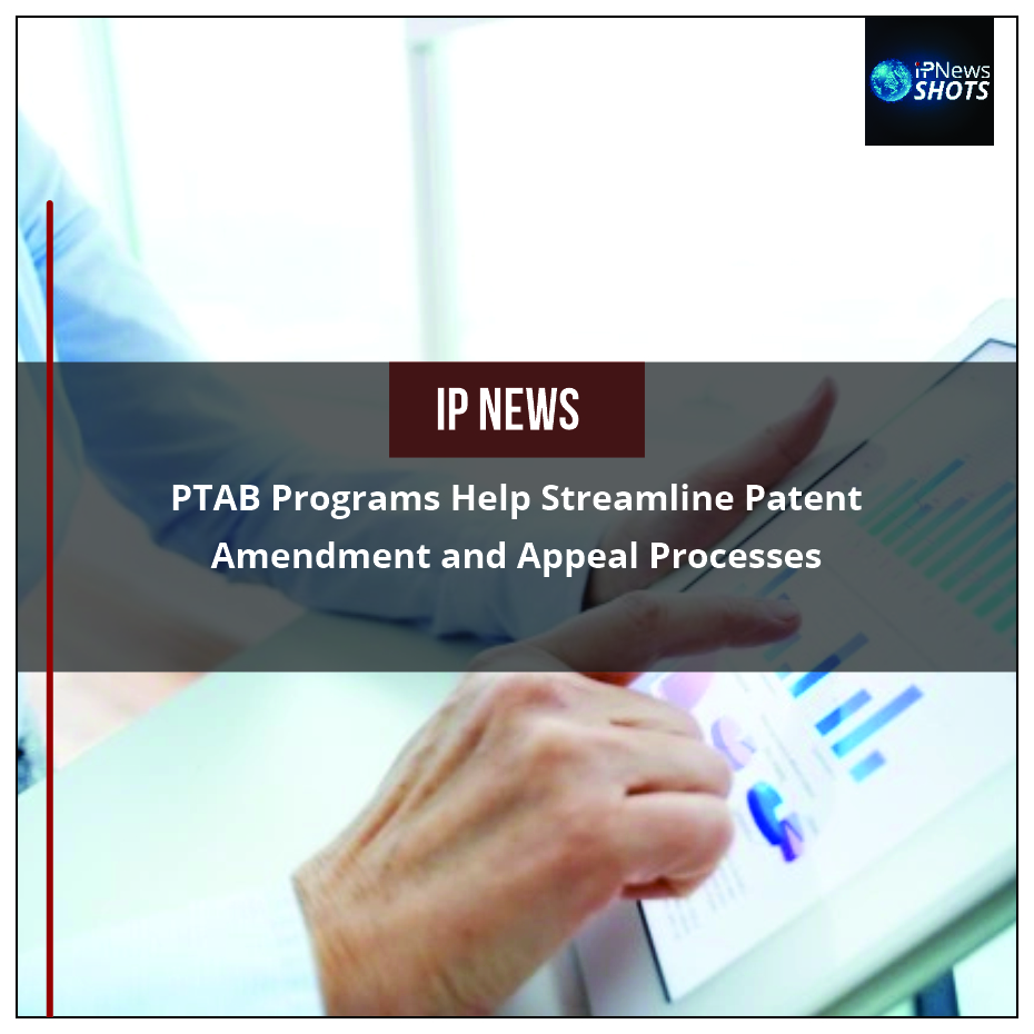 PTAB Programs Help Streamline Patent Amendment and Appeal Processes