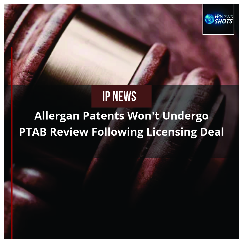 Allergan Patents Won’t Undergo PTAB Review Following Licensing Deal