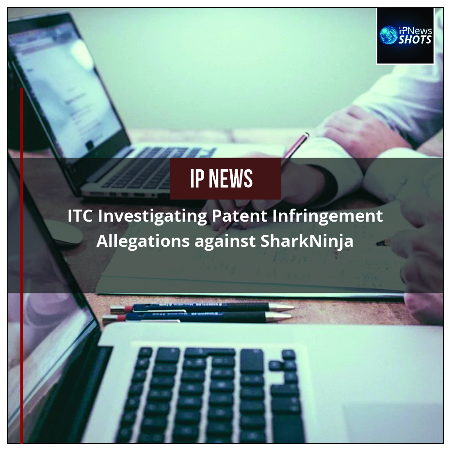 ITC Investigating Patent Infringement Allegations against SharkNinja
