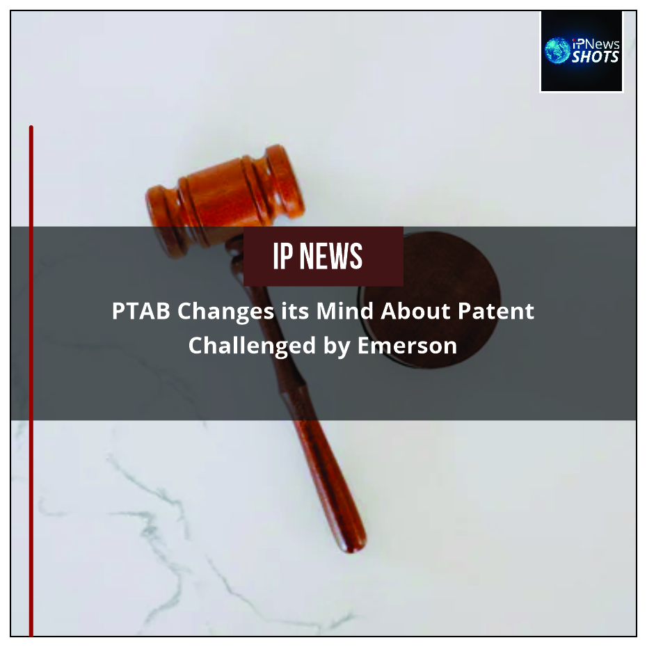 PTAB Changes its Mind About Patent Challenged by Emerson