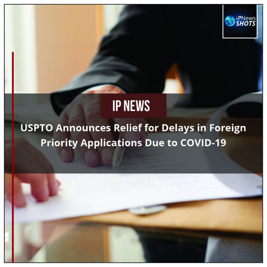 USPTO Announces Relief for Delays in Foreign Priority Applications Due to COVID-19