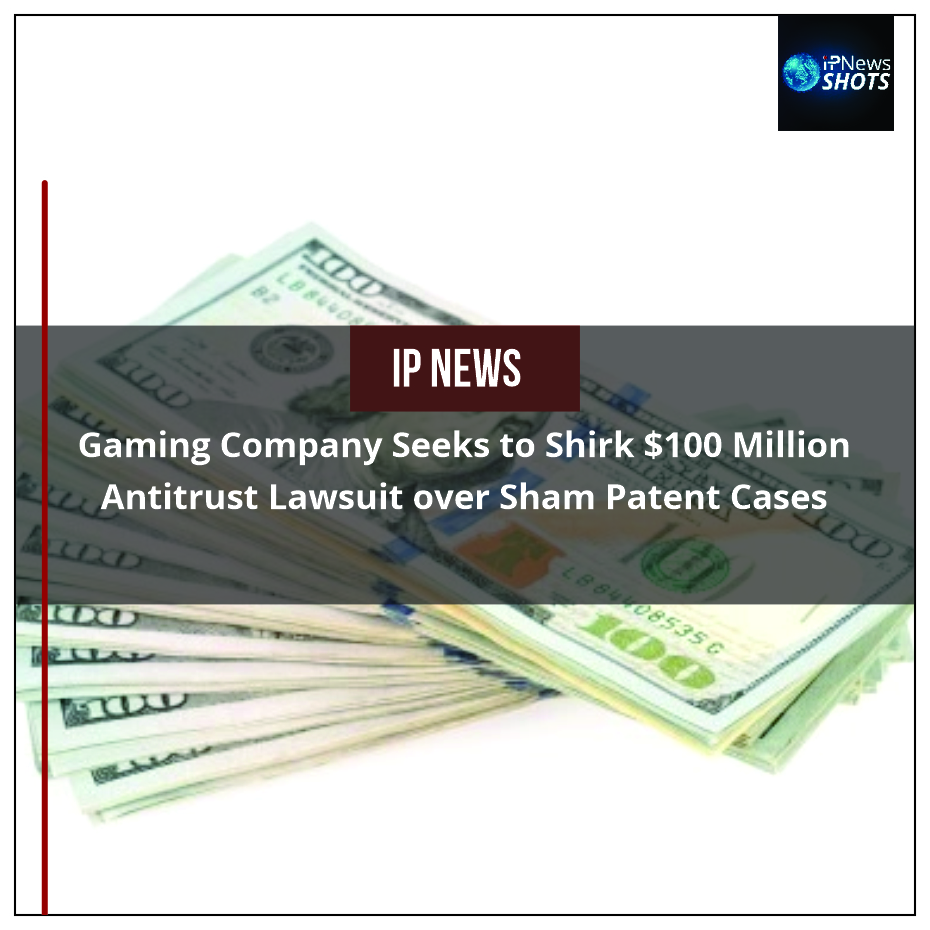 Gaming Company Seeks to Shirk $100 Million Antitrust Lawsuit over Sham Patent Cases