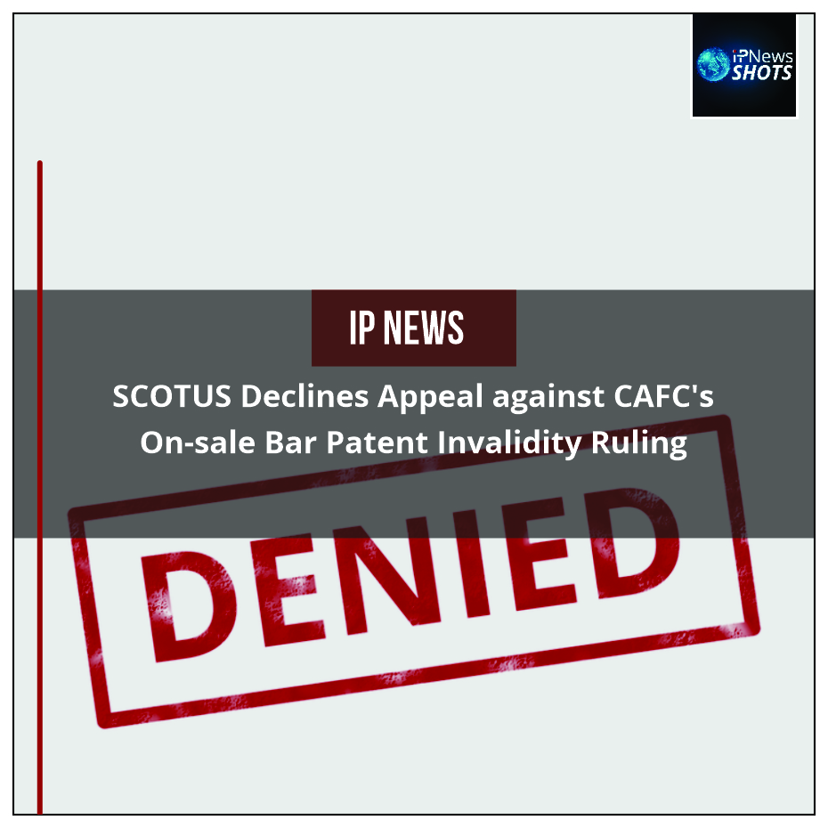 SCOTUS Declines Appeal against CAFC’s On-sale Bar Patent Invalidity Ruling
