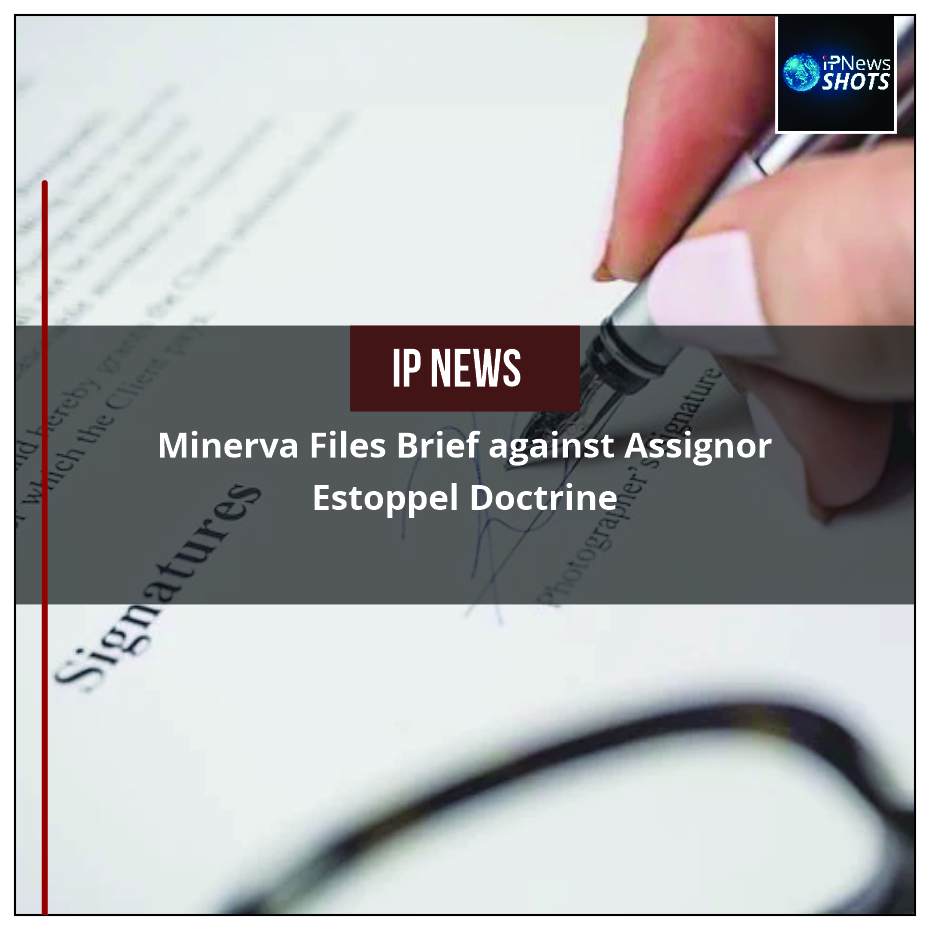 Minerva Files Brief against Assignor Estoppel Doctrine