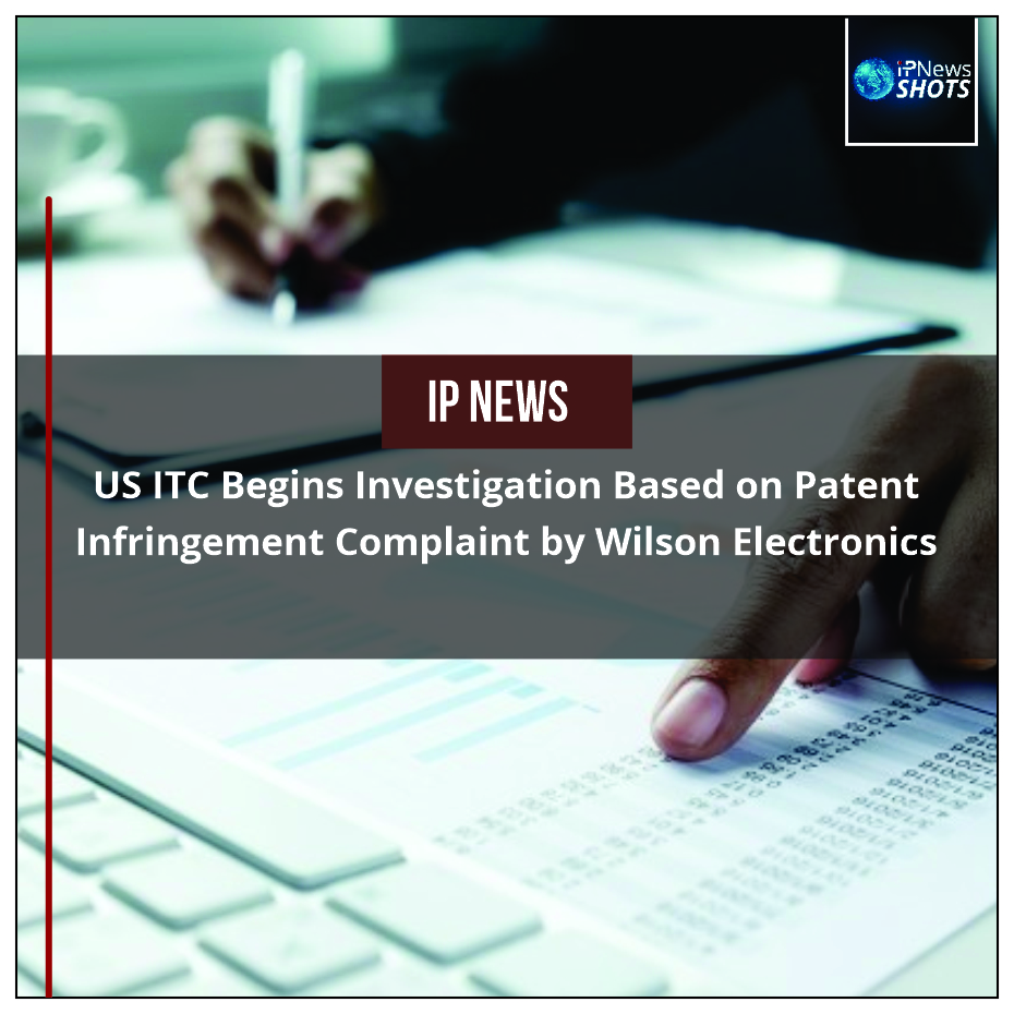 US ITC Begins Investigation Based on Patent Infringement Complaint by Wilson Electronics