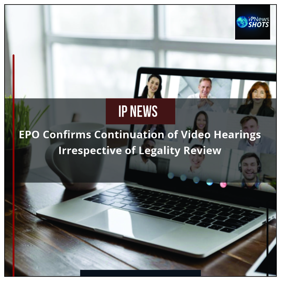 EPO Confirms Continuation of Video Hearings Irrespective of Legality Review