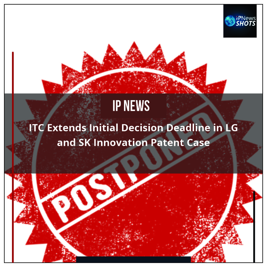 ITC Extends Initial Decision Deadline in LG and SK Innovation Patent Case