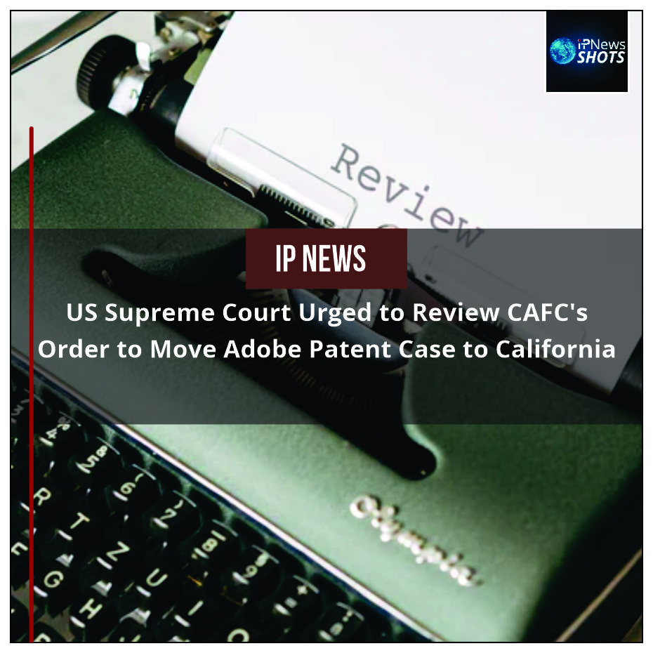 US Supreme Court Urged to Review CAFC’s Order to Move Adobe Patent Case to California