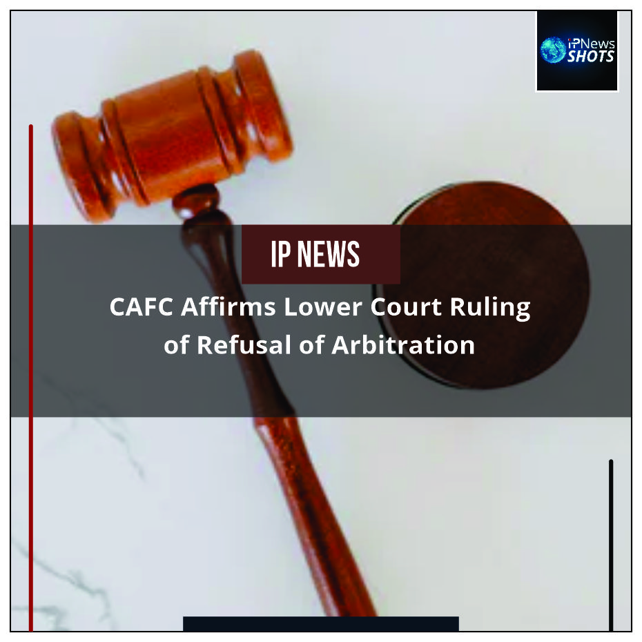 CAFC Affirms Lower Court Ruling of Refusal of Arbitration