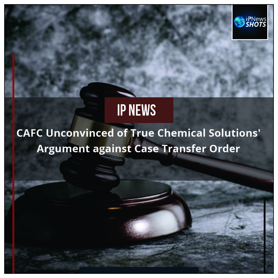 CAFC Unconvinced of True Chemical Solutions’ Argument against Case Transfer Order