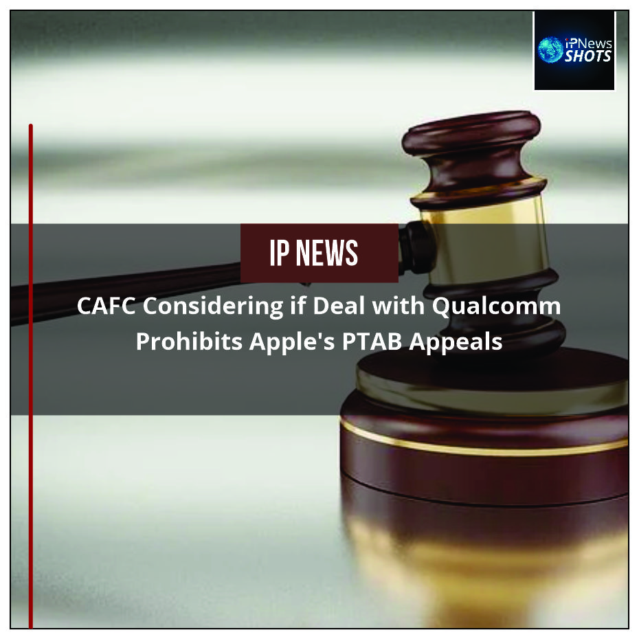 CAFC Considering if Deal with Qualcomm Prohibits Apple’s PTAB Appeals