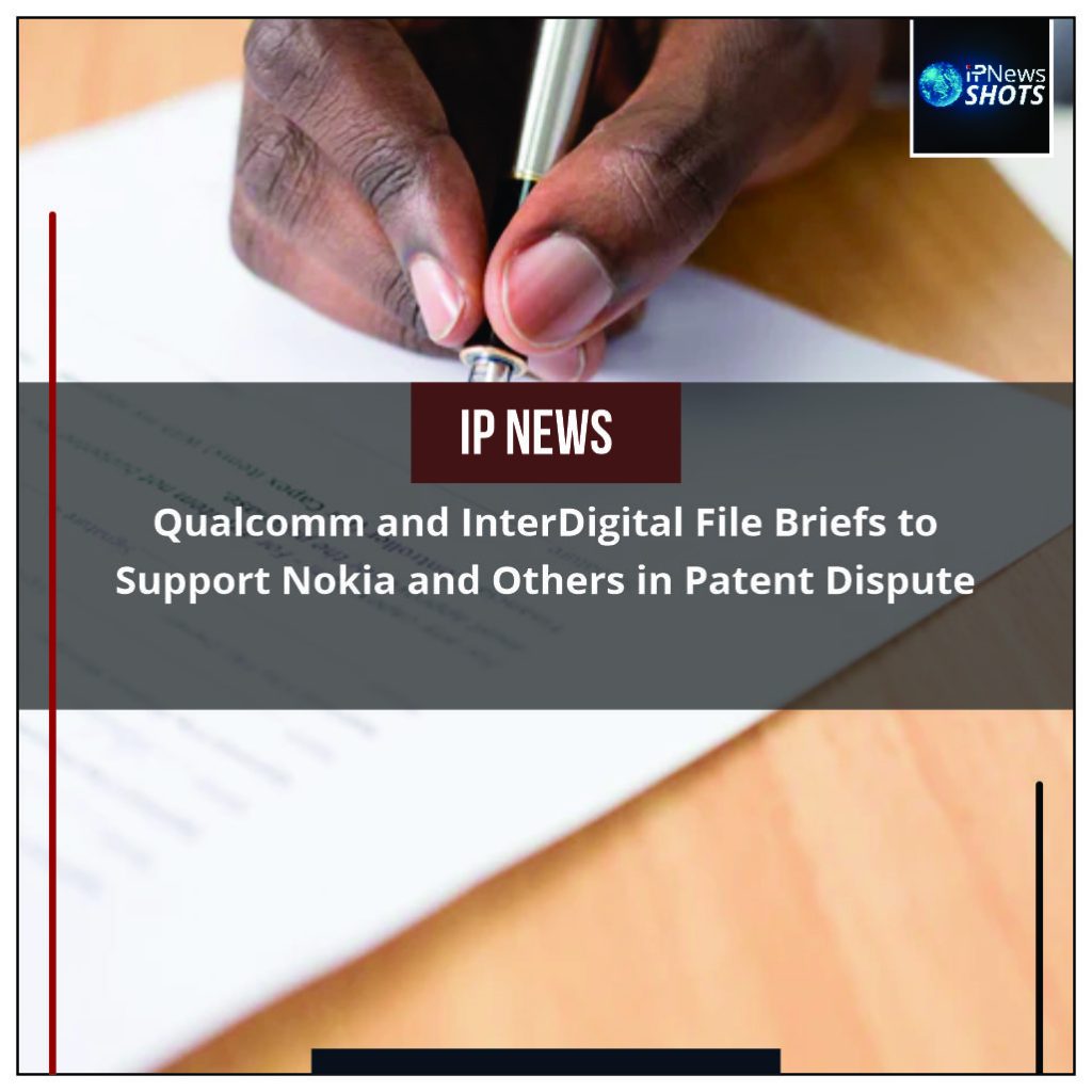 Qualcomm and InterDigital File Briefs to Support Nokia and Others in Patent Dispute
