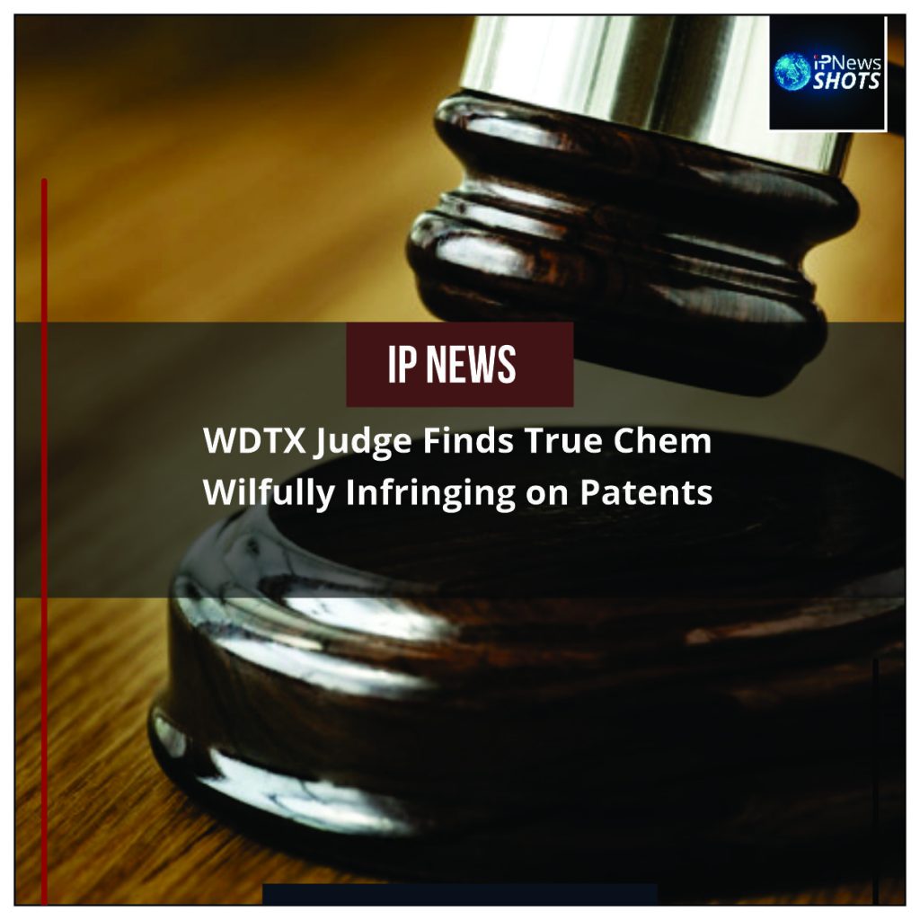 WDTX Judge Finds True Chem Wilfully Infringing on Patents
