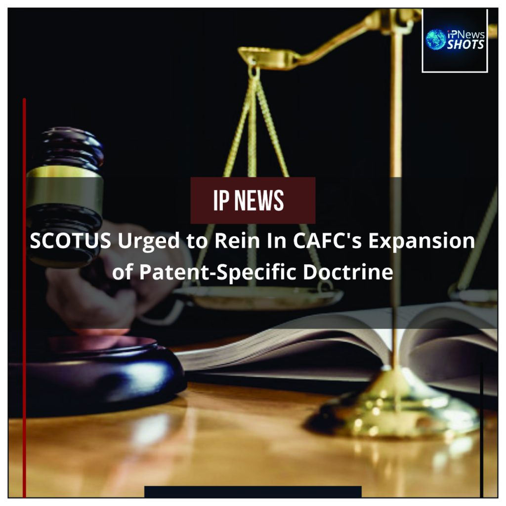 SCOTUS Urged to Rein In CAFC’s Expansion of Patent-Specific Doctrine