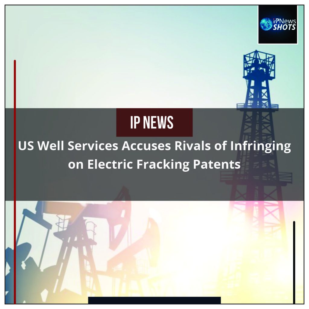 US Well Services Accuses Rivals of Infringing on Electric Fracking Patents