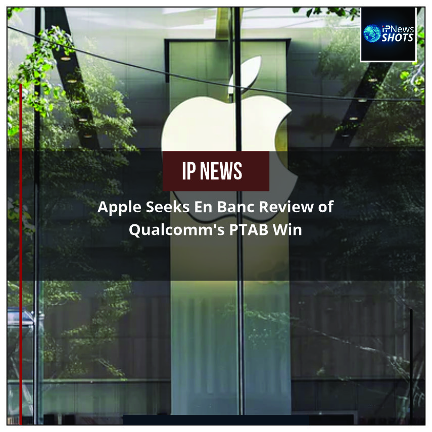 Apple Seeks En Banc Review of Qualcomm’s PTAB Win