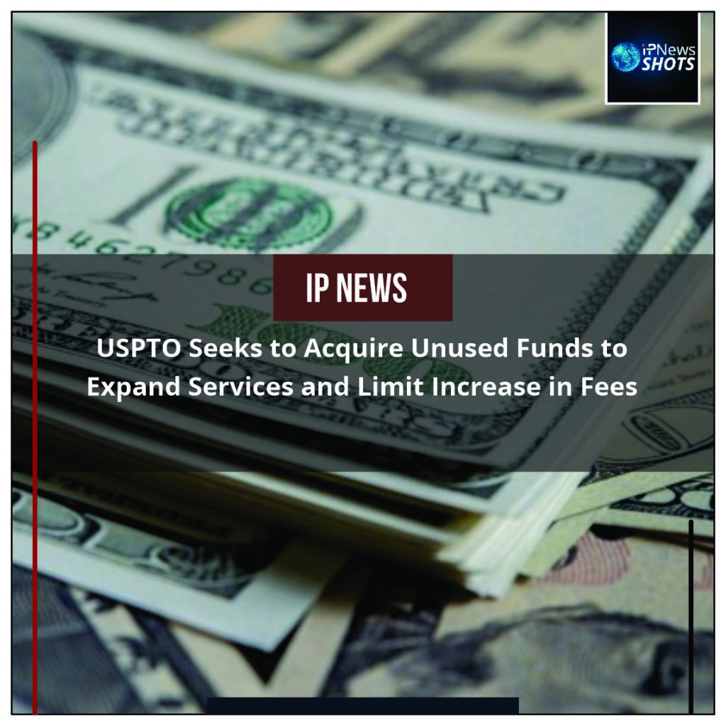 USPTO Seeks to Acquire Unused Funds to Expand Services and Limit Increase in Fees