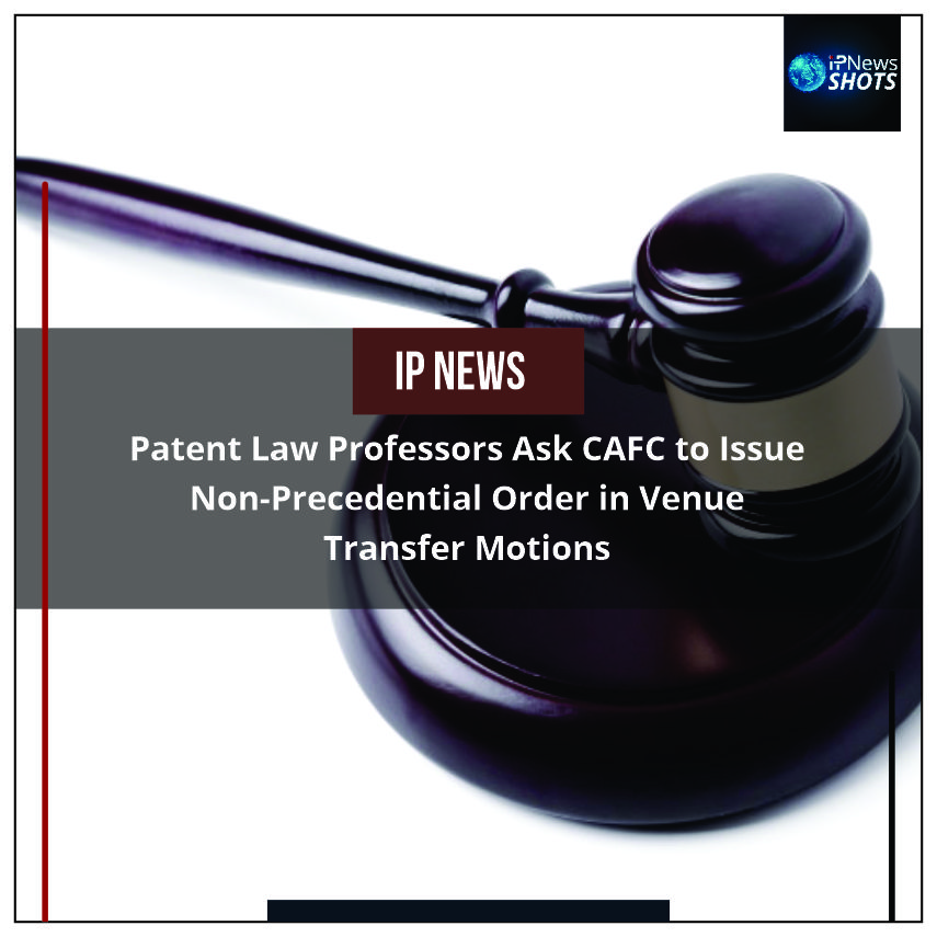 Patent Law Professors Ask CAFC to Issue Non-Precedential Order in Venue Transfer Motions