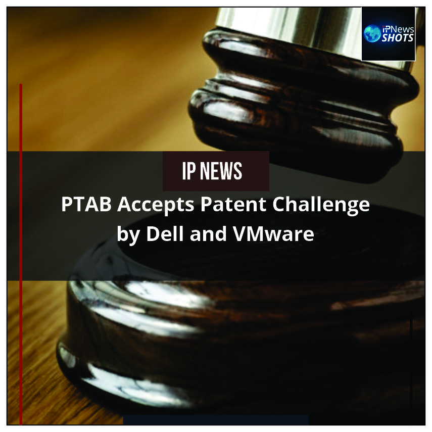 PTAB Accepts Patent Challenge by Dell and VMware