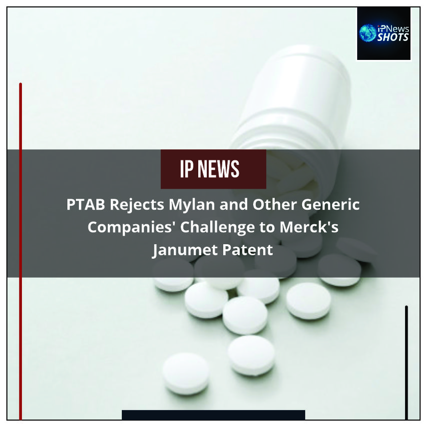 PTAB Rejects Mylan and Other Generic Companies’ Challenge to Merck’s Janumet Patent