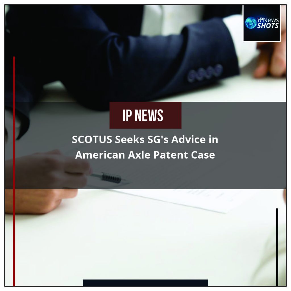 SCOTUS Seeks SG’s Advice in American Axle Patent Case