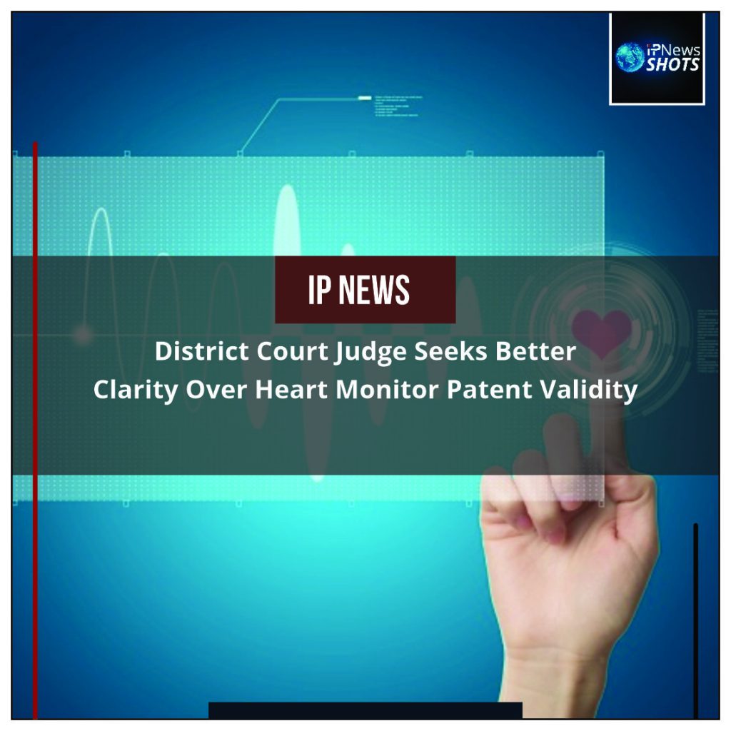 District Court Judge Seeks Better Clarity Over Heart Monitor Patent Validity