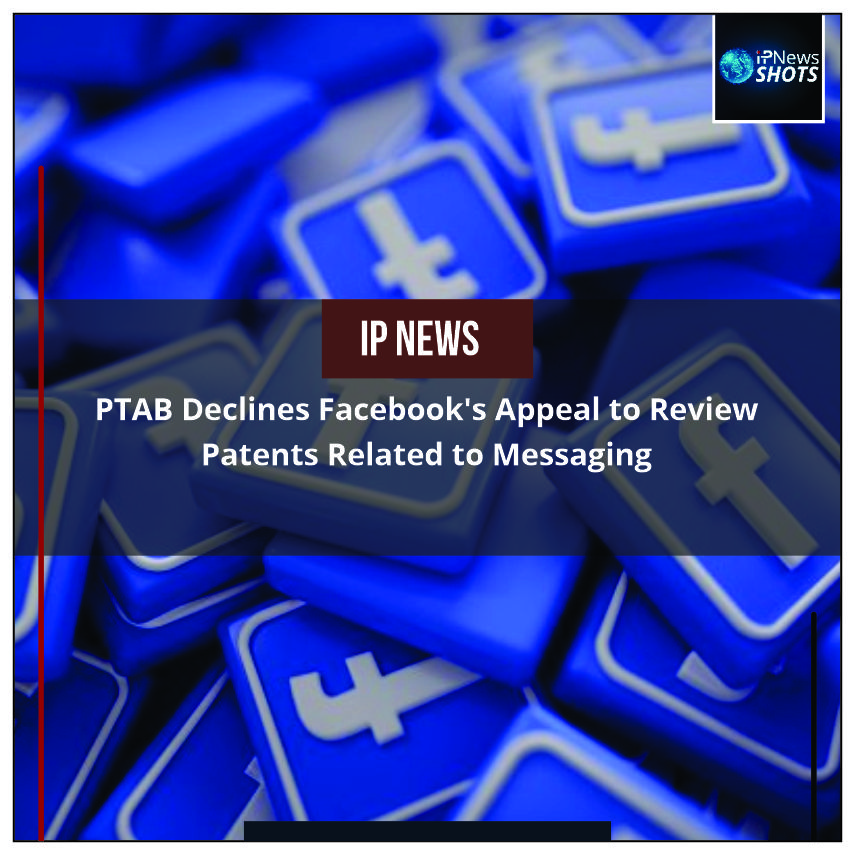 PTAB Declines Facebook’s Appeal to Review Patents Related to Messaging