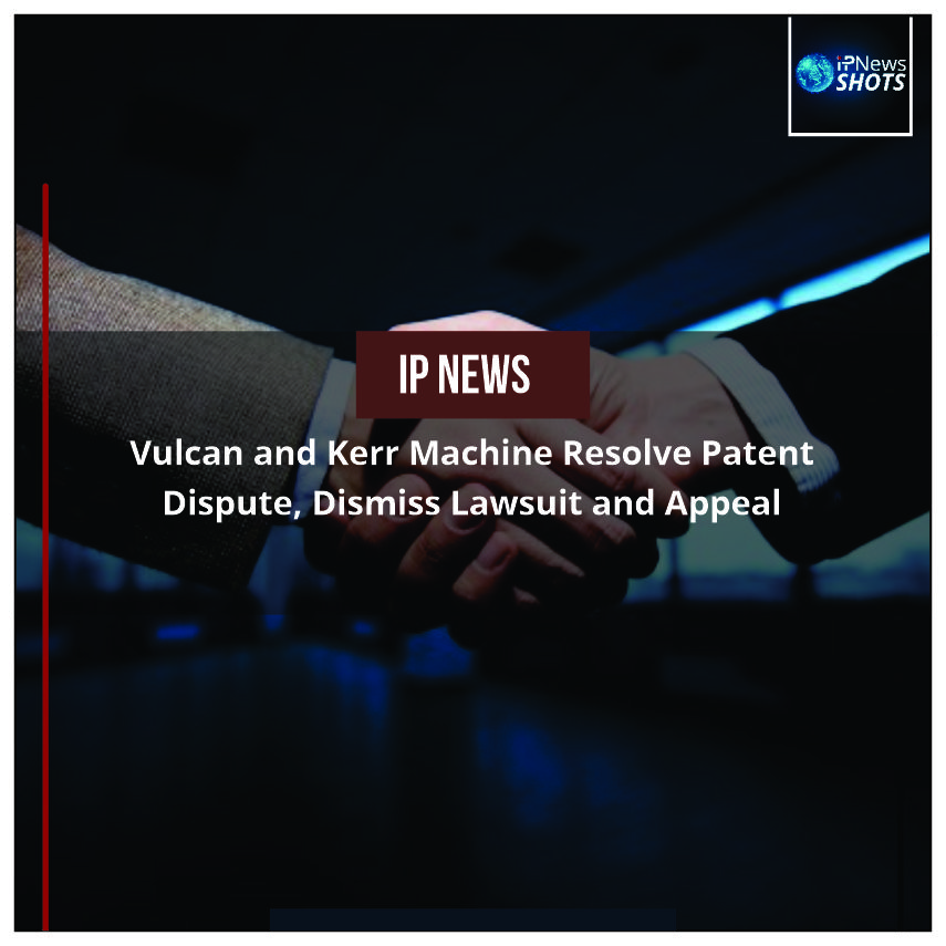 Vulcan and Kerr Machine Resolve Patent Dispute, Dismiss Lawsuit and Appeal