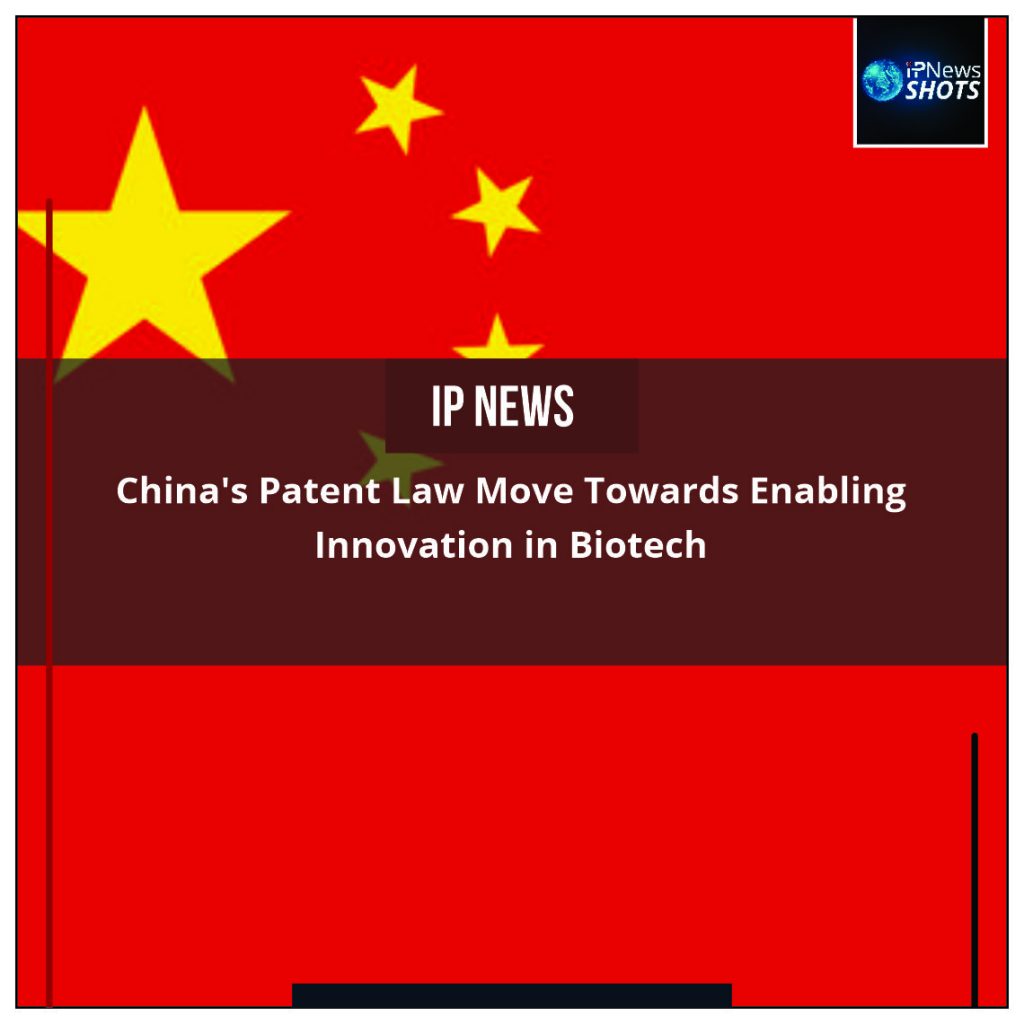 China’s Patent Law Move Towards Enabling Innovation in Biotech