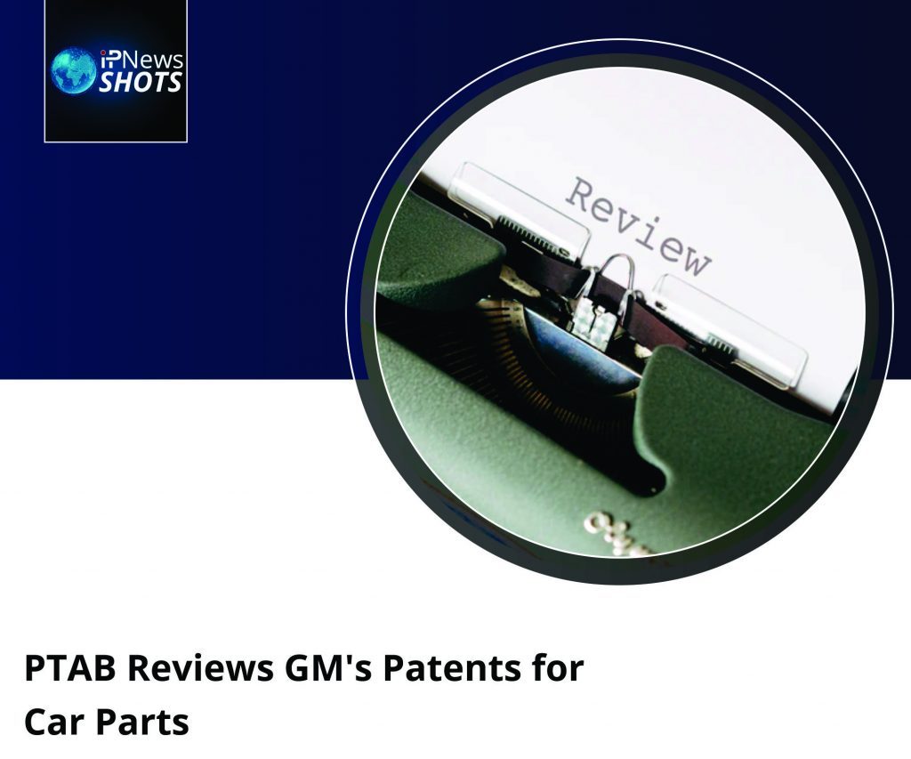 PTAB Reviews GM’s Patents for Car Parts