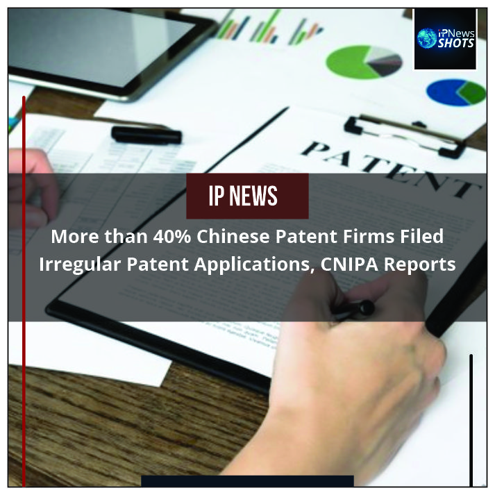 More than 40% Chinese Patent Firms Filed Irregular Patent Applications, CNIPA Reports