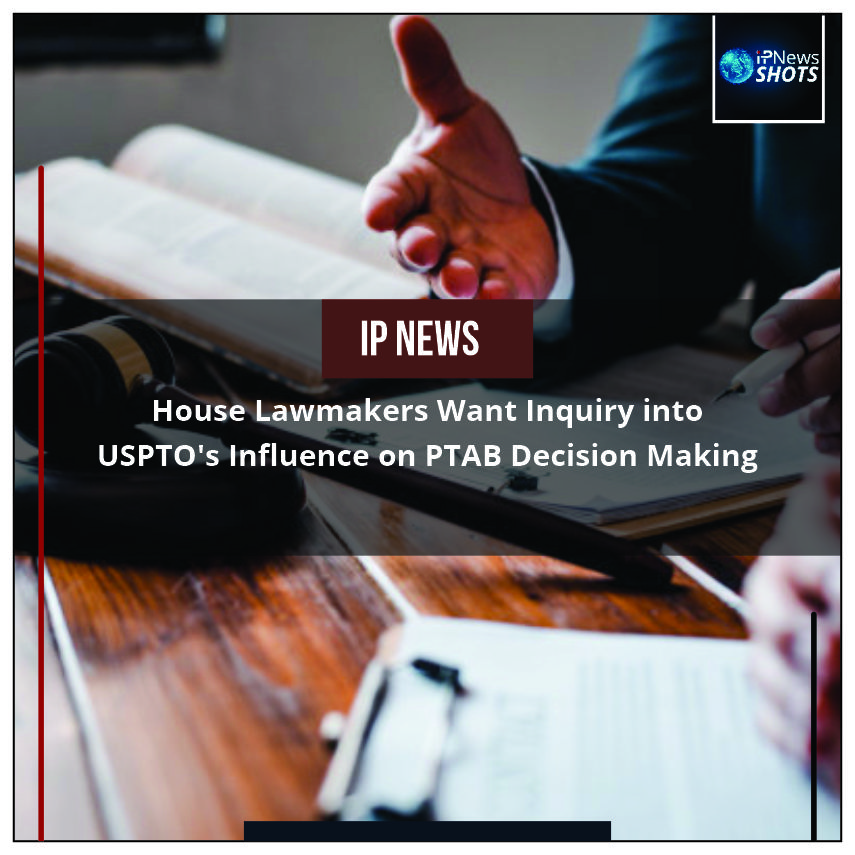 House Lawmakers Want Inquiry into USPTO’s Influence on PTAB Decision Making