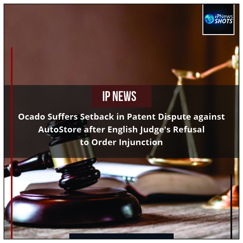 Ocado Suffers Setback in Patent Dispute against AutoStore after English Judge’s Refusal to Order Injunction