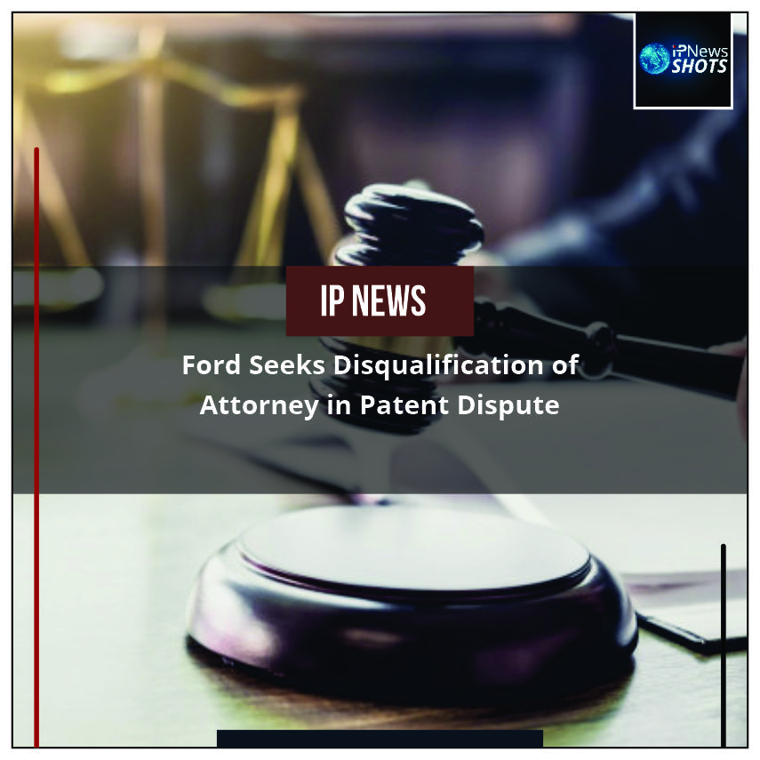 Ford Seeks Disqualification of Attorney in Patent Dispute