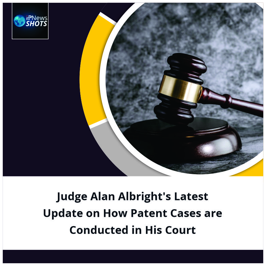 Judge Alan Albright’s Latest Update on How Patent Cases are Conducted in His Court