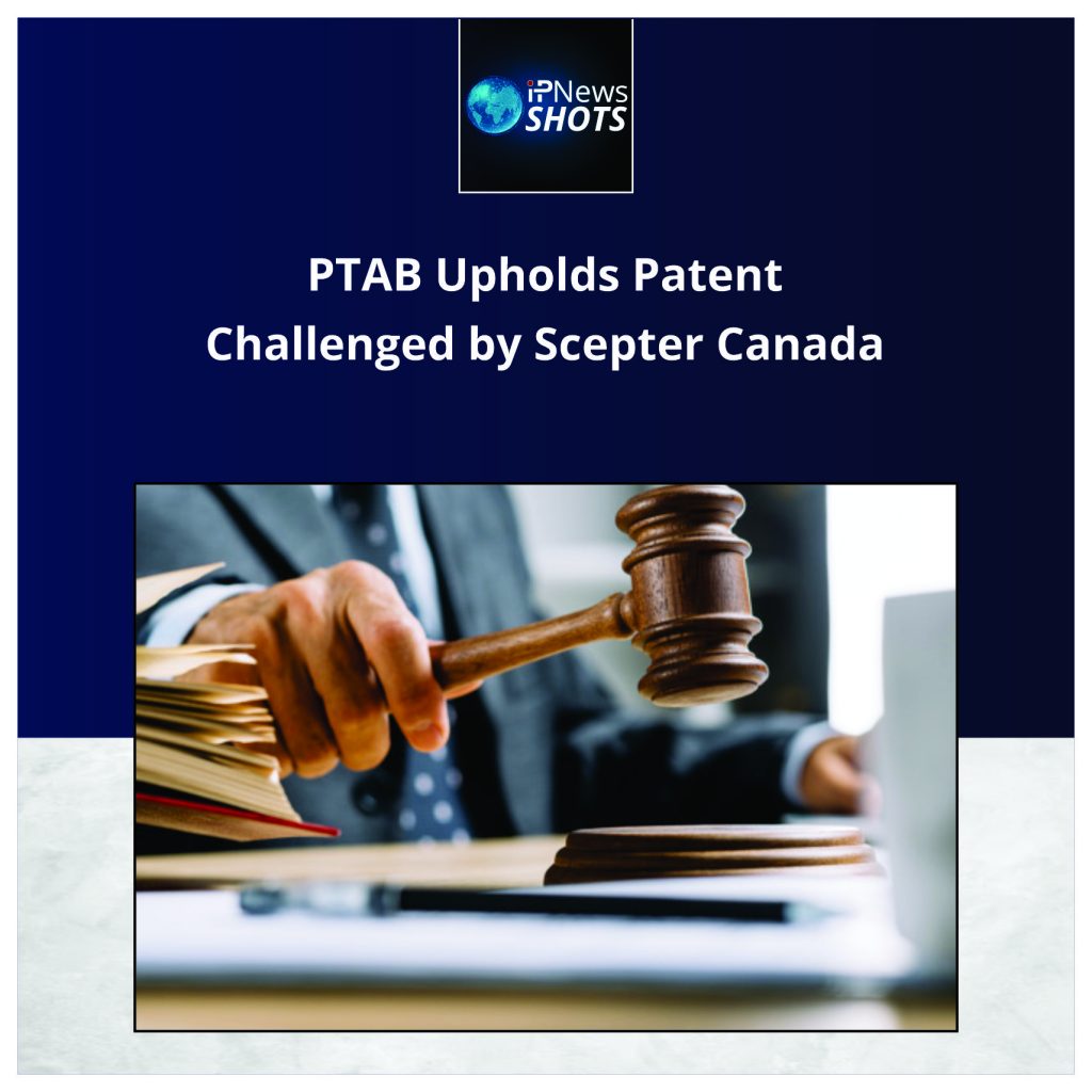 PTAB Upholds Patent Challenged by Scepter Canada