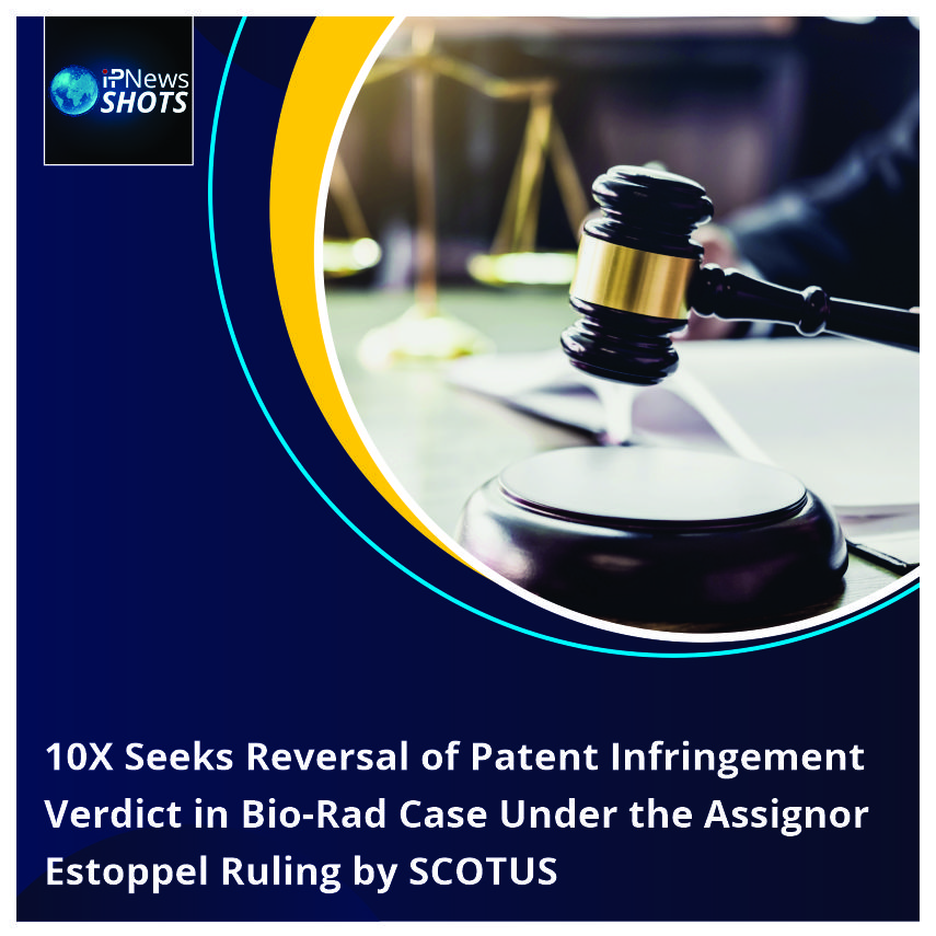10x Seeks Reversal of Patent Infringement Verdict in Bio-Rad Case Under the Assignor Estoppel Ruling by SCOTUS