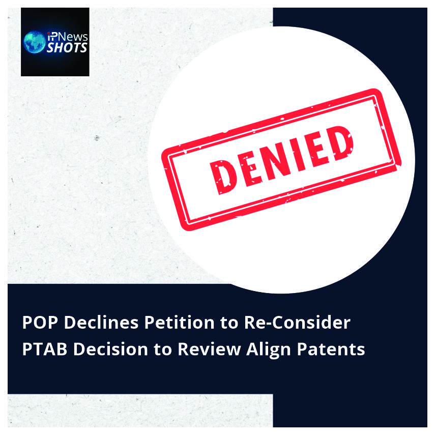 POP Declines Petition to Re-Consider PTAB Decision to Review Align Patents